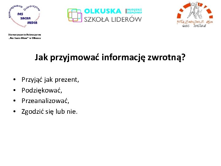 Jak przyjmować informację zwrotną? • • Przyjąć jak prezent, Podziękować, Przeanalizować, Zgodzić się lub