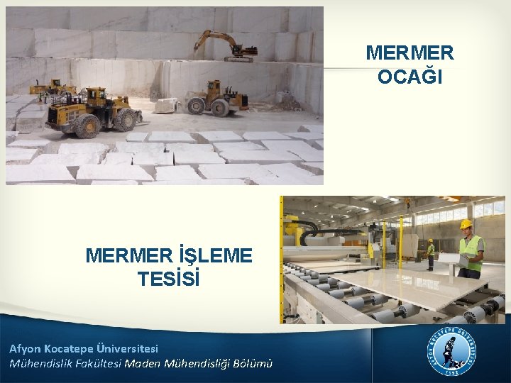 MERMER OCAĞI MERMER İŞLEME TESİSİ Afyon Kocatepe Üniversitesi Mühendislik Fakültesi Maden Mühendisliği Bölümü 