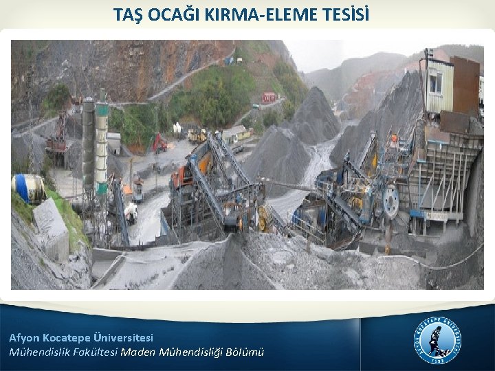 TAŞ OCAĞI KIRMA-ELEME TESİSİ Afyon Kocatepe Üniversitesi Mühendislik Fakültesi Maden Mühendisliği Bölümü 