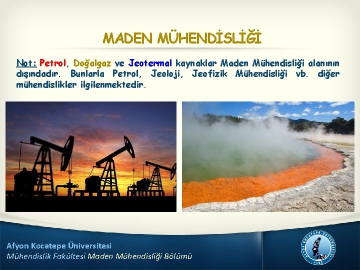 MADEN MÜHENDİSLİĞİ Not: Petrol, Doğalgaz ve Jeotermal kaynaklar Maden Mühendisliği alanının dışındadır. Bunlarla Petrol,