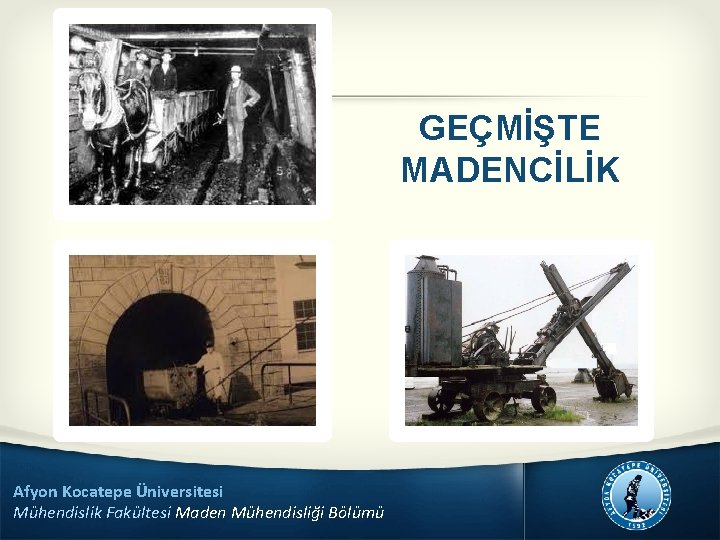 GEÇMİŞTE MADENCİLİK Afyon Kocatepe Üniversitesi Mühendislik Fakültesi Maden Mühendisliği Bölümü 