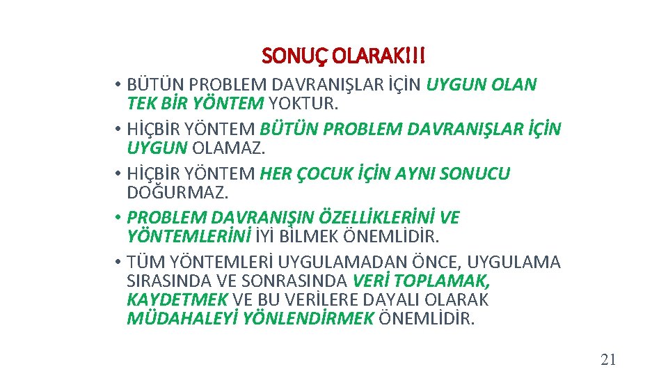 SONUÇ OLARAK!!! • BÜTÜN PROBLEM DAVRANIŞLAR İÇİN UYGUN OLAN TEK BİR YÖNTEM YOKTUR. •