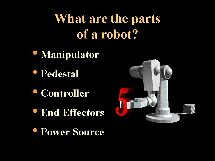 What are the parts of a robot? • Manipulator • Pedestal • Controller •