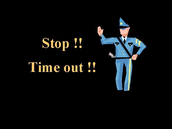 Stop !! Time out !! 