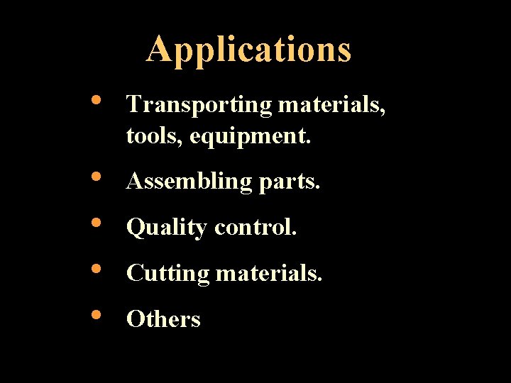 Applications • Transporting materials, tools, equipment. • • Assembling parts. Quality control. Cutting materials.
