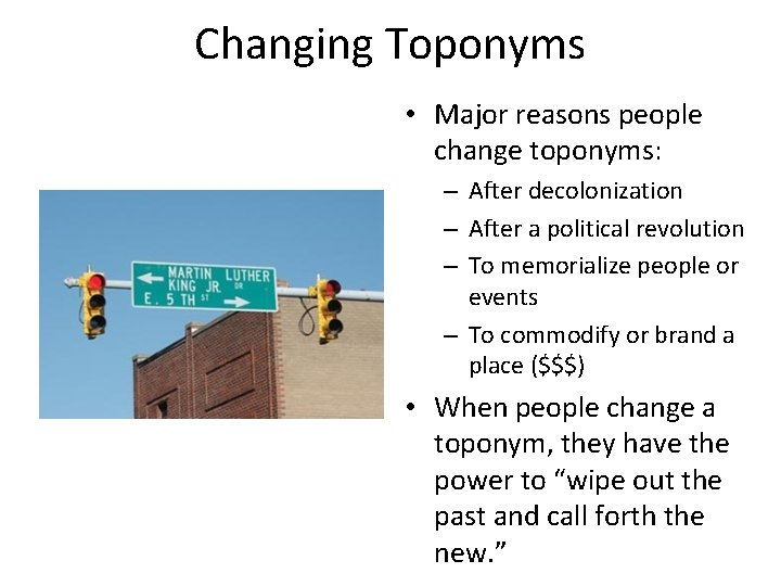 Changing Toponyms • Major reasons people change toponyms: – After decolonization – After a