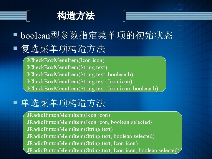 构造方法 § boolean型参数指定菜单项的初始状态 § 复选菜单项构造方法 JCheck. Box. Menu. Item(Icon icon) JCheck. Box. Menu. Item(String