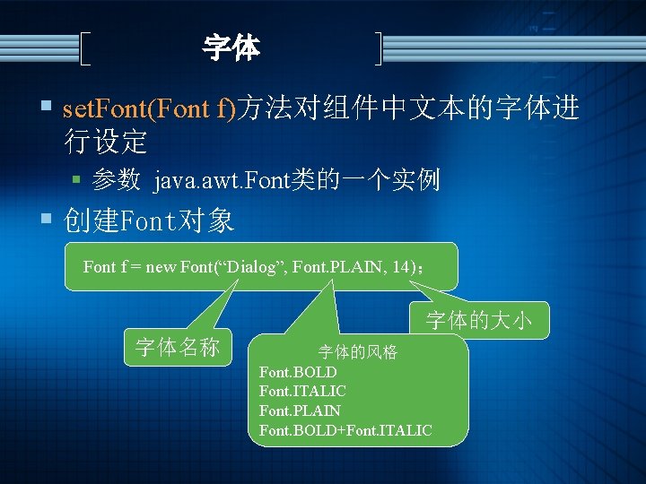 字体 § set. Font(Font f)方法对组件中文本的字体进 行设定 § 参数 java. awt. Font类的一个实例 § 创建Font对象 Font