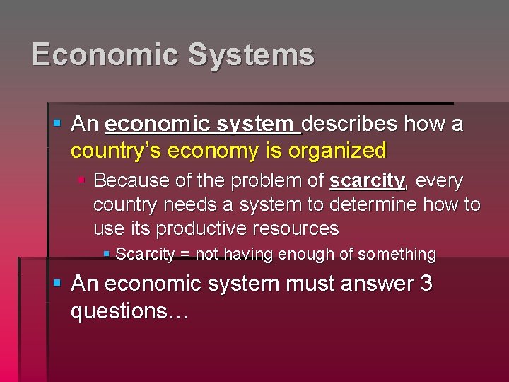 Economic Systems § An economic system describes how a country’s economy is organized §