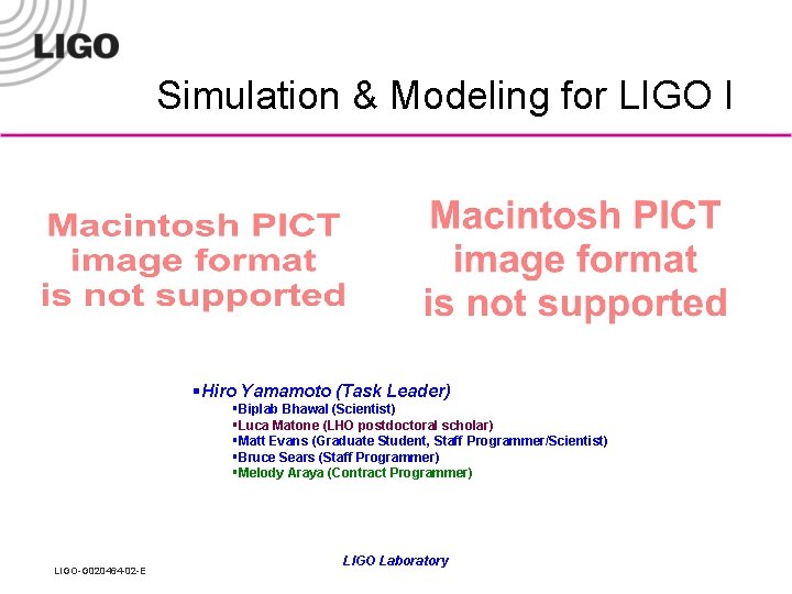 Simulation & Modeling for LIGO I §Hiro Yamamoto (Task Leader) §Biplab Bhawal (Scientist) §Luca