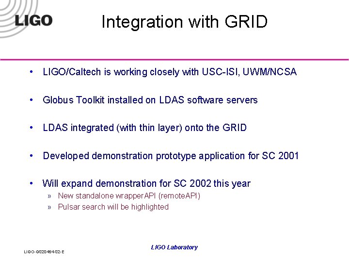 Integration with GRID • LIGO/Caltech is working closely with USC-ISI, UWM/NCSA • Globus Toolkit