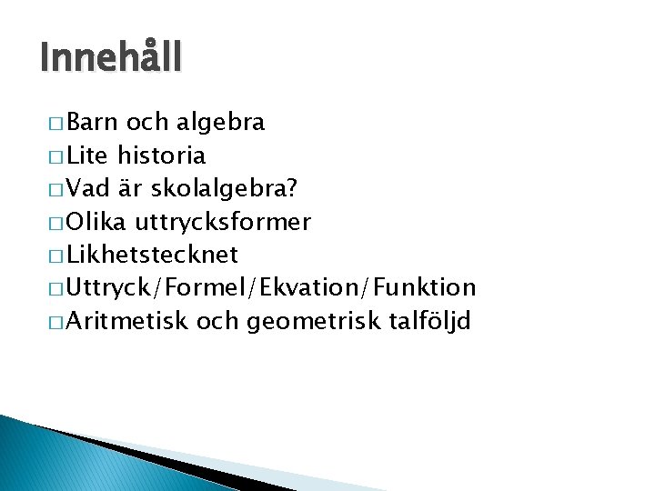 Innehåll � Barn och algebra � Lite historia � Vad är skolalgebra? � Olika