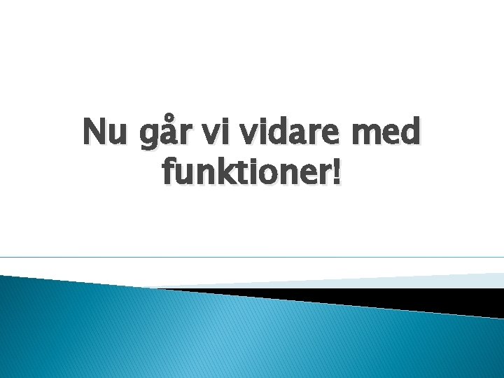 Nu går vi vidare med funktioner! 