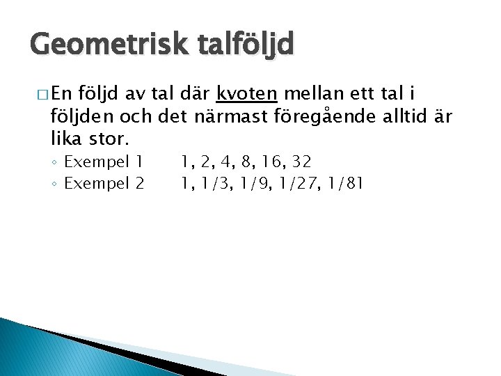 Geometrisk talföljd � En följd av tal där kvoten mellan ett tal i följden