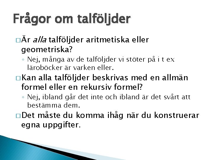 Frågor om talföljder � Är alla talföljder aritmetiska eller geometriska? ◦ Nej, många av