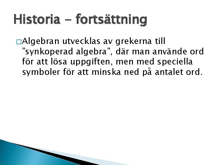 Historia - fortsättning � Algebran utvecklas av grekerna till ”synkoperad algebra”, där man använde