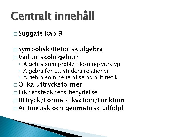 Centralt innehåll � Suggate kap 9 � Symbolisk/Retorisk � Vad är skolalgebra? algebra ◦