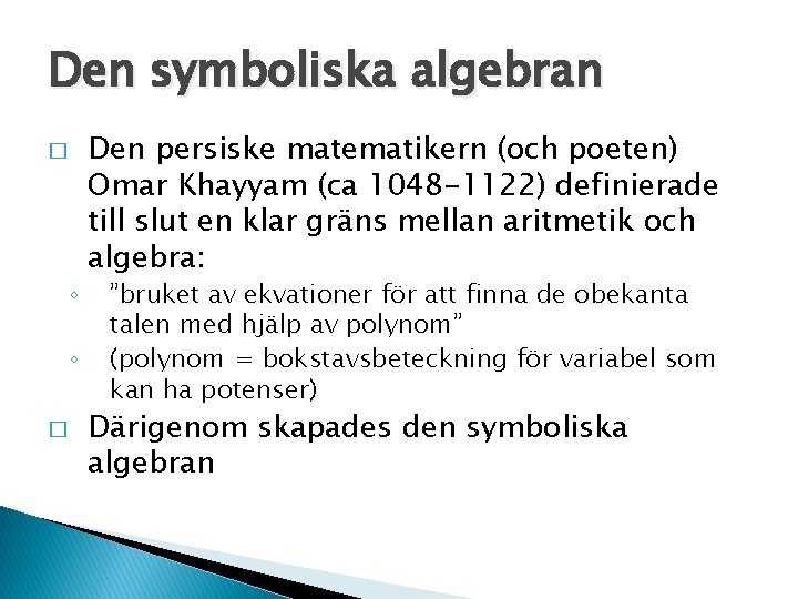 Den symboliska algebran � ◦ ◦ � Den persiske matematikern (och poeten) Omar Khayyam