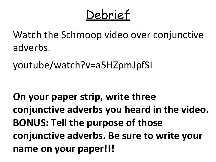 Debrief Watch the Schmoop video over conjunctive adverbs. youtube/watch? v=a 5 HZpm. Jpf. SI