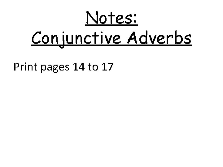 Notes: Conjunctive Adverbs Print pages 14 to 17 