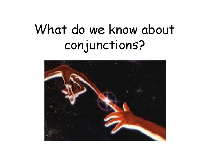 What do we know about conjunctions? 