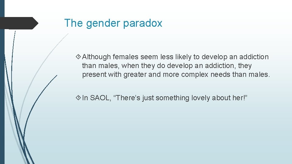 The gender paradox Although females seem less likely to develop an addiction than males,