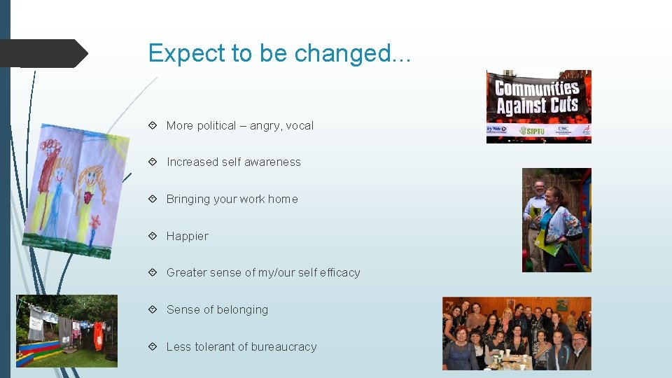Expect to be changed. . . More political – angry, vocal Increased self awareness