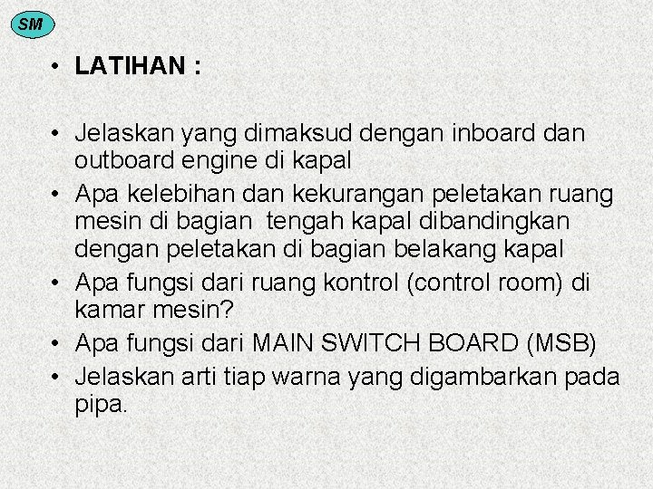 SM • LATIHAN : • Jelaskan yang dimaksud dengan inboard dan outboard engine di