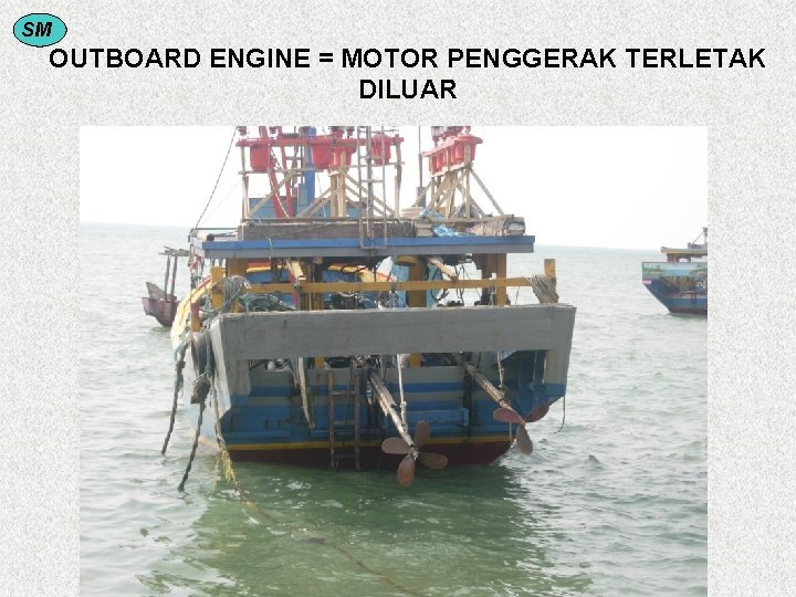 SM OUTBOARD ENGINE = MOTOR PENGGERAK TERLETAK DILUAR 