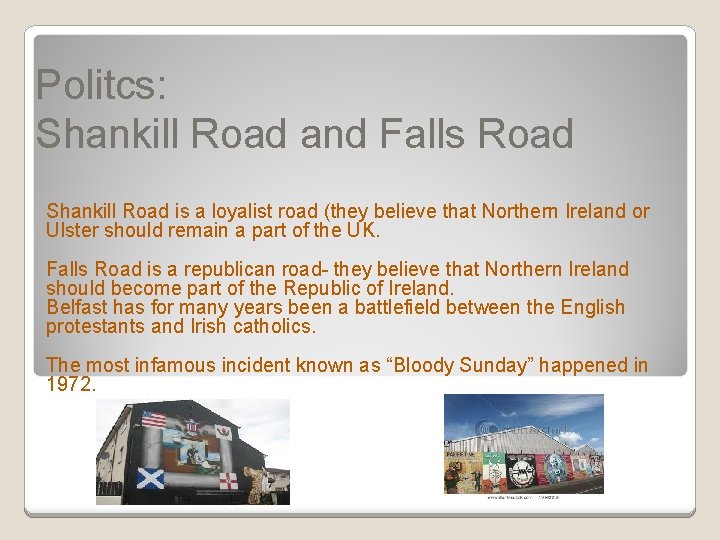 Politcs: Shankill Road and Falls Road Shankill Road is a loyalist road (they believe