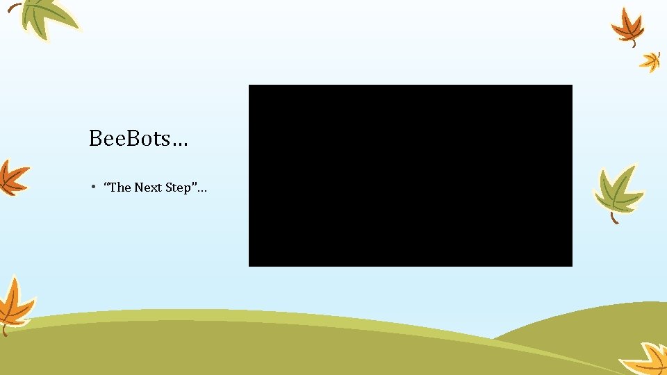 Bee. Bots… • “The Next Step”… 