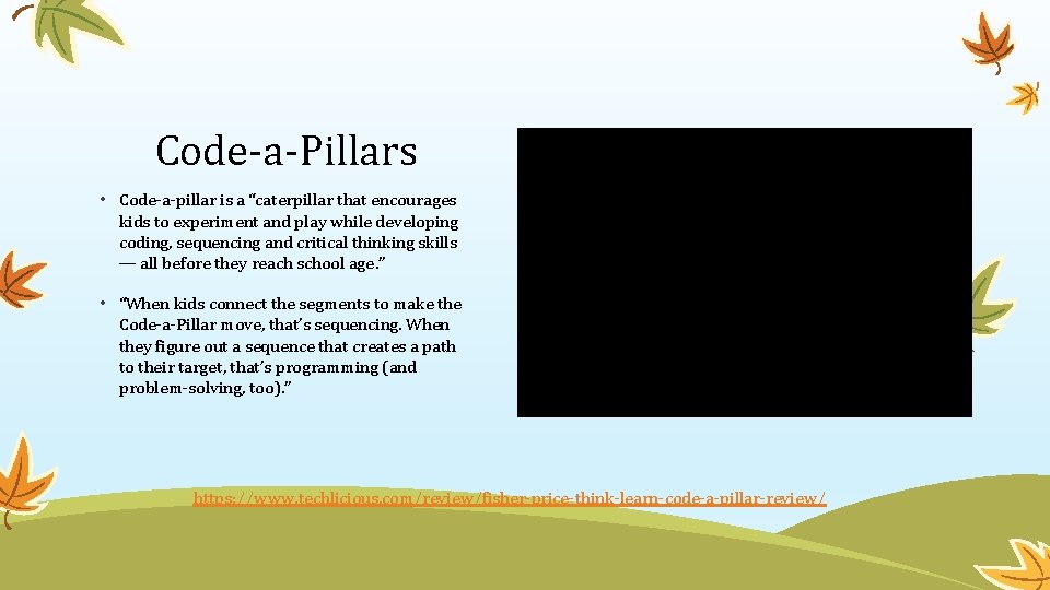 Code-a-Pillars • Code-a-pillar is a “caterpillar that encourages kids to experiment and play while