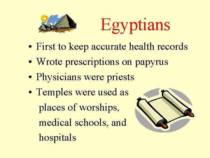 Egyptians • • First to keep accurate health records Wrote prescriptions on papyrus Physicians