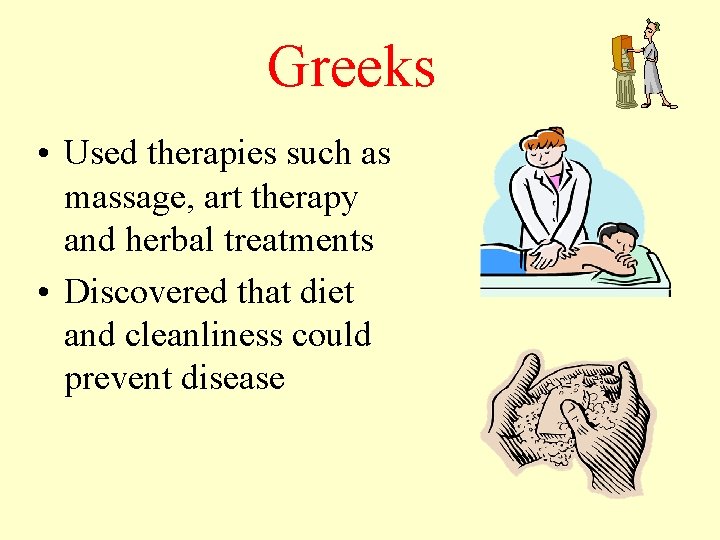 Greeks • Used therapies such as massage, art therapy and herbal treatments • Discovered