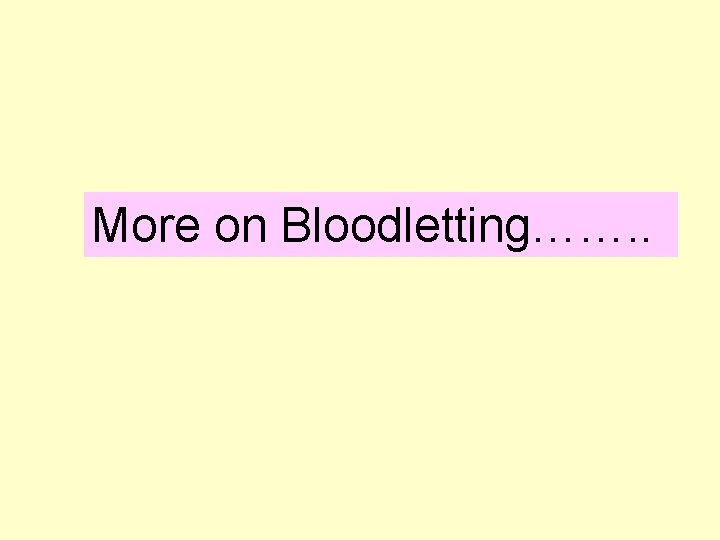 More on Bloodletting……. . 