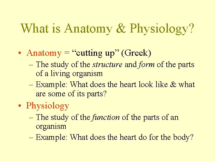 What is Anatomy & Physiology? • Anatomy = “cutting up” (Greek) – The study