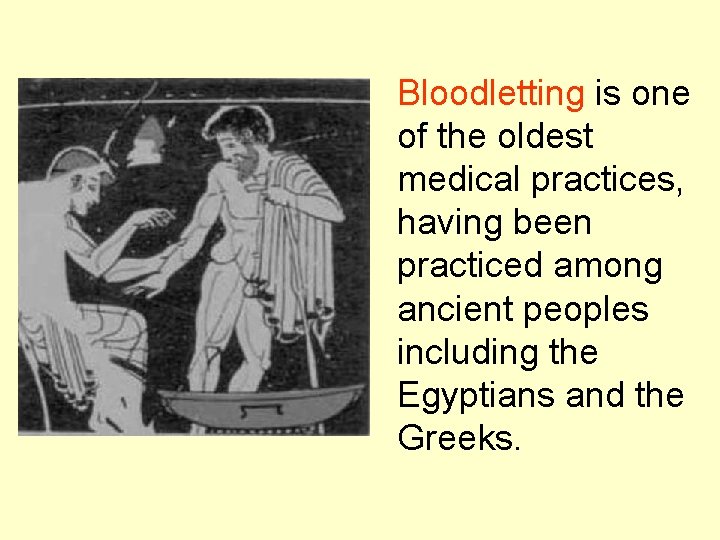 Bloodletting is one of the oldest medical practices, having been practiced among ancient peoples