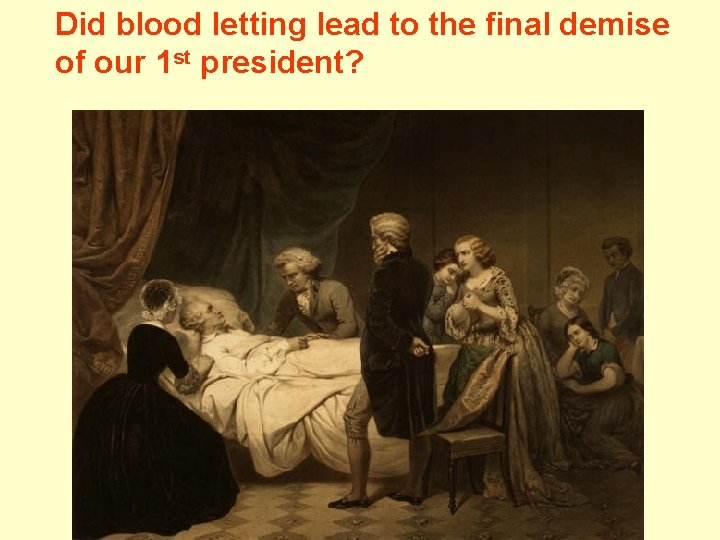 Did blood letting lead to the final demise of our 1 st president? 