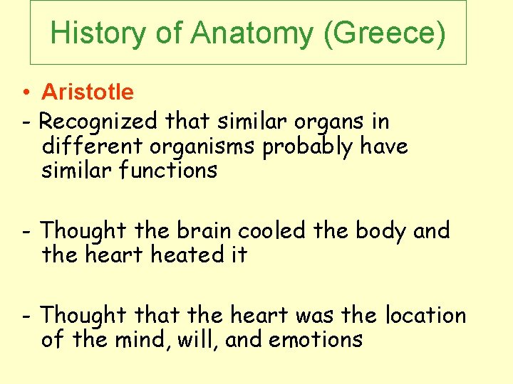 History of Anatomy (Greece) • Aristotle - Recognized that similar organs in different organisms