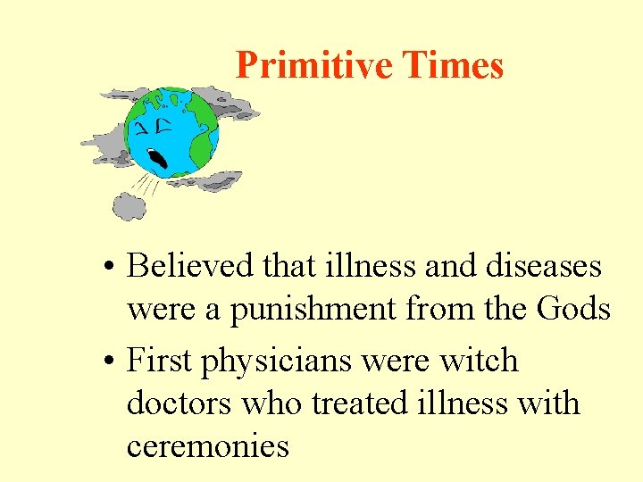 Primitive Times • Believed that illness and diseases were a punishment from the Gods