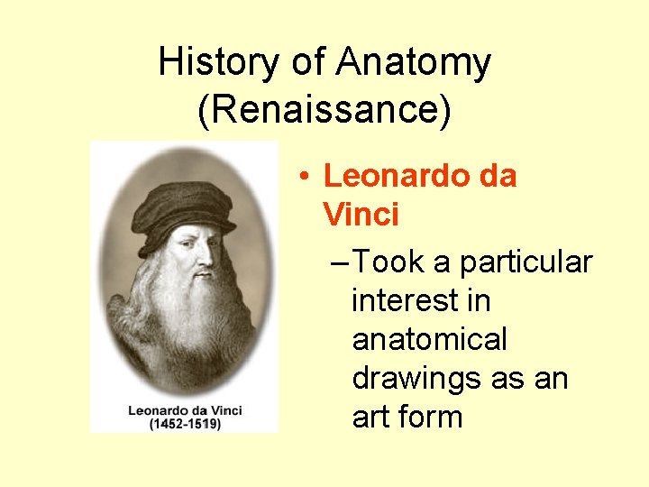 History of Anatomy (Renaissance) • Leonardo da Vinci – Took a particular interest in