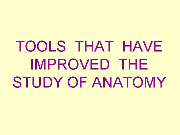 TOOLS THAT HAVE IMPROVED THE STUDY OF ANATOMY 