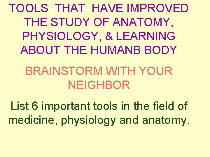 TOOLS THAT HAVE IMPROVED THE STUDY OF ANATOMY, PHYSIOLOGY, & LEARNING ABOUT THE HUMANB