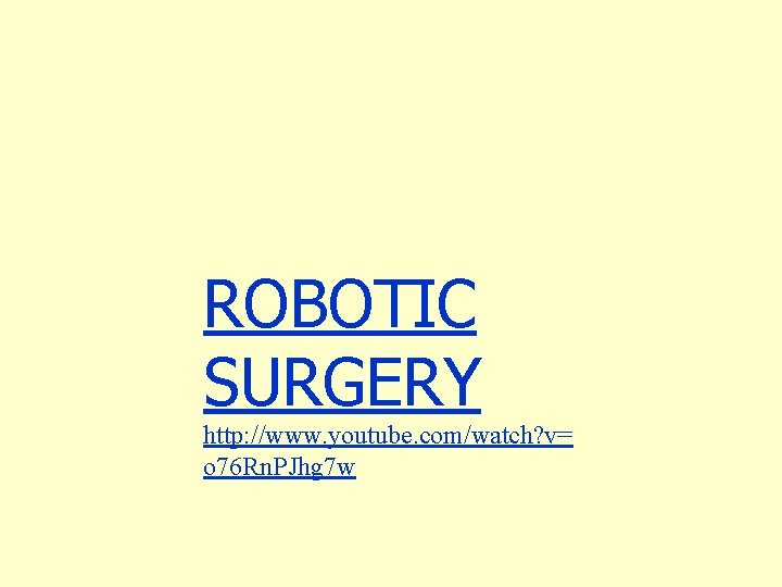 ROBOTIC SURGERY http: //www. youtube. com/watch? v= o 76 Rn. PJhg 7 w 