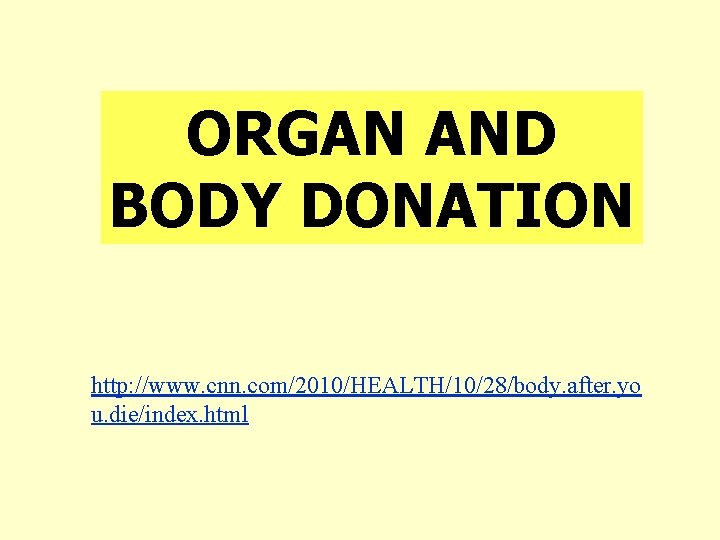 ORGAN AND BODY DONATION http: //www. cnn. com/2010/HEALTH/10/28/body. after. yo u. die/index. html 
