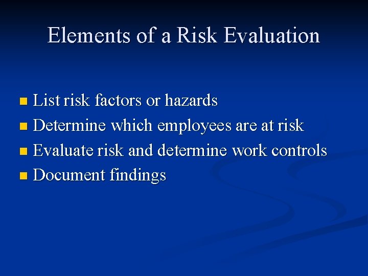 Elements of a Risk Evaluation List risk factors or hazards n Determine which employees