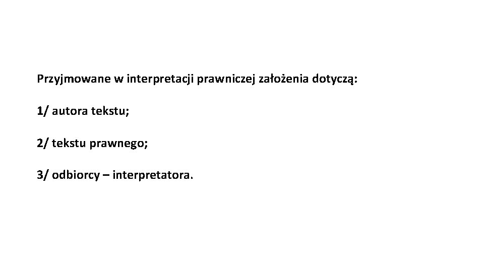 Przyjmowane w interpretacji prawniczej założenia dotyczą: 1/ autora tekstu; 2/ tekstu prawnego; 3/ odbiorcy