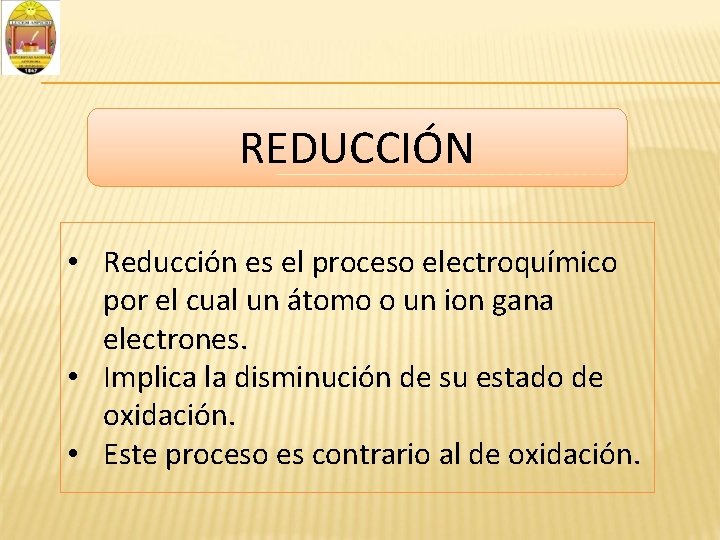 REDUCCIÓN • Reducción es el proceso electroquímico por el cual un átomo o un