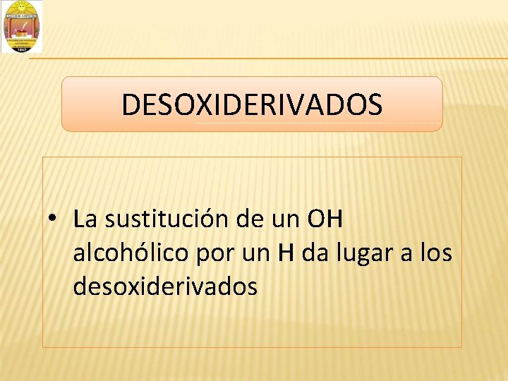 DESOXIDERIVADOS • La sustitución de un OH alcohólico por un H da lugar a