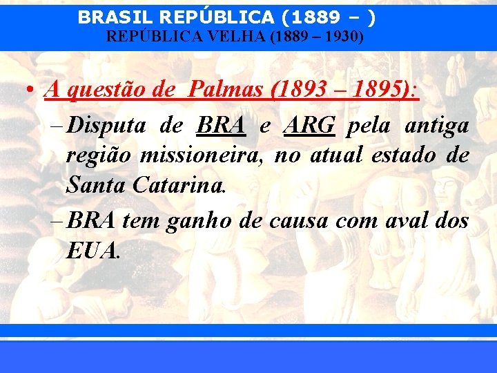 BRASIL REPÚBLICA (1889 – ) REPÚBLICA VELHA (1889 – 1930) • A questão de